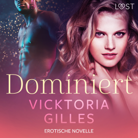 Hörbuch Dominiert - Erotische Novelle  - Autor Vicktoria Gilles   - gelesen von Lea Moor