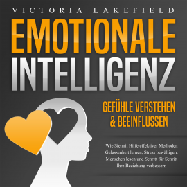 Hörbuch Emotionale Intelligenz - Emotionen kontrollieren & verstehen  - Autor Victoria Lakefield   - gelesen von Meike Graf