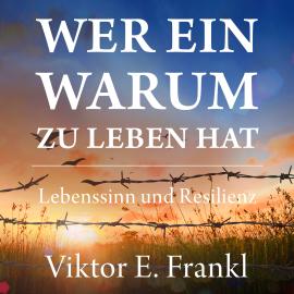 Hörbuch Wer ein Warum zu leben hat - Lebenssinn und Resilienz (Ungekürzt)  - Autor Viktor E. Frankl   - gelesen von Dominic Kolb