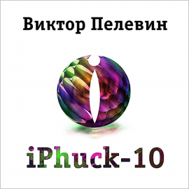 Hörbuch iPhuck 10  - Autor Виктор Пелевин   - gelesen von Александр Клюквин