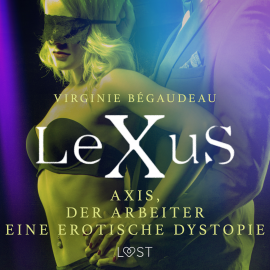 Hörbuch LeXuS : Axis, der Arbeiter - Eine erotische Dystopie  - Autor Virginie Bégaudeau   - gelesen von Jan Katzenberger