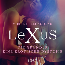 Hörbuch LeXuS: Die Gründer - Eine erotische Dystopie  - Autor Virginie Bégaudeau   - gelesen von Jan Katzenberger