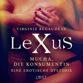 Hörbuch LeXuS: Mucha, die Konsumentin - Eine erotische Dystopie  - Autor Virginie Bégaudeau   - gelesen von Helene Hagen