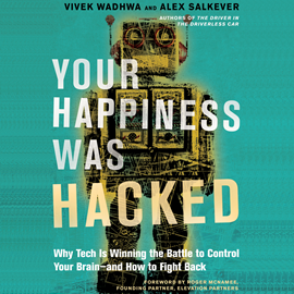 Hörbuch Your Happiness Was Hacked - Why Tech Is Winning the Battle to Control Your Brain--and How to Fight Back (Unabridged)  - Autor Vivek Wadhwa, Alex Salkever   - gelesen von Alex Salkever