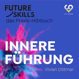 Hörbuch Future Skills - Das Praxis-Hörbuch - Innere Führung (Ungekürzt)  - Autor Vivian Dittmar, Co-Creare   - gelesen von Thomas Meinhardt