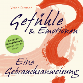 Hörbuch Gefühle & Emotionen - Eine Gebrauchsanweisung  - Autor Vivian Dittmar   - gelesen von Vivian Dittmar