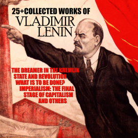 Hörbuch 25+ The Collected Works of Vladimir Lenin  - Autor Vladimir Lenin   - gelesen von Schauspielergruppe