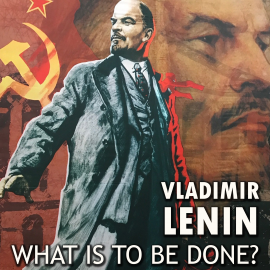 Hörbuch What Is to Be Done?  - Autor Vladimir Lenin   - gelesen von Peter Coates