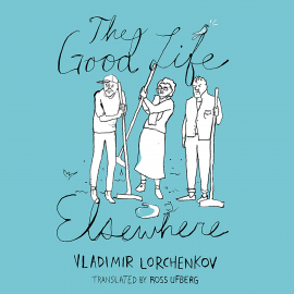 Hörbuch The Good Life Elsewhere  - Autor Vladimir Lorchenkov   - gelesen von Daniel Thomas May