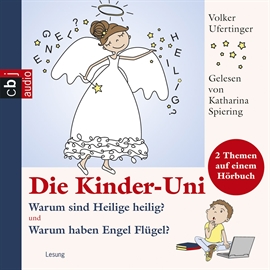 Hörbuch Die Kinder-Uni - Warum sind Heilige heilig? Warum haben Engel Flügel?  - Autor Volker Ufertinger   - gelesen von Katharina Spiering
