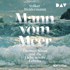 Hörbuch Mann vom Meer. Thomas Mann und die Liebe seines Lebens (Ungekürzt)  - Autor Volker Weidermann   - gelesen von Hanns Zischler