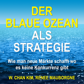 Der Blaue Ozean als Strategie - Wie man neue Märkte schafft wo es keine Konkurrenz gibt (Ungekürzt)