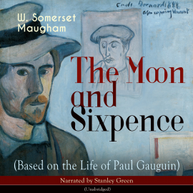 Hörbuch The Moon and Sixpence (Based on the Life of Paul Gauguin)  - Autor W. Somerset Maugham   - gelesen von Stanley Green