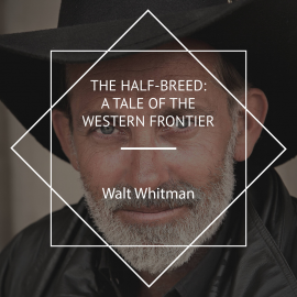 Hörbuch The Half-Breed: A Tale of the Western Frontier  - Autor Walt Whitman   - gelesen von Chuck Williamson