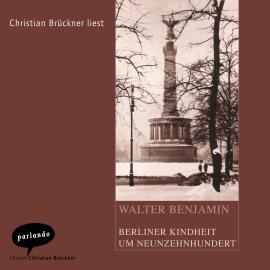 Hörbuch Berliner Kindheit um Neunzehnhundert (Ungekürzte Lesung)  - Autor Walter Benjamin   - gelesen von Christian Brückner