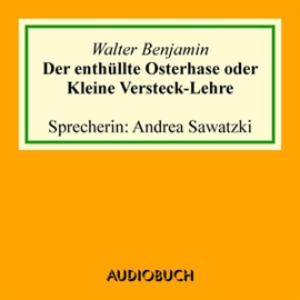 Hörbuch Der enthüllte Osterhase oder Kleine Versteck-Lehre  - Autor Walter Benjamin   - gelesen von Andrea Sawatzki