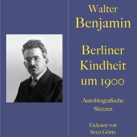 Hörbuch Walter Benjamin: Berliner Kindheit um neunzehnhundert  - Autor Walter Benjamin   - gelesen von Sven Görtz