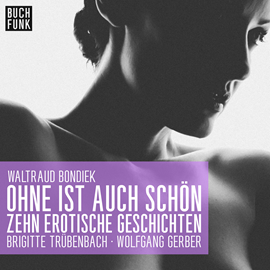 Hörbuch Ohne ist auch schön - Zehn erotische Geschichten  - Autor Waltraud Bondiek   - gelesen von Schauspielergruppe