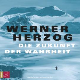 Hörbuch Die Zukunft der Wahrheit (Ungekürzt)  - Autor Werner Herzog   - gelesen von Werner Herzog