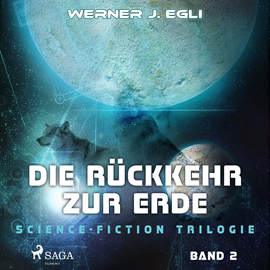 Hörbuch Die Rückkehr zur Erde (Science-Fiction Trilogie 2)  - Autor Werner J. Egli   - gelesen von Manuel Kressin