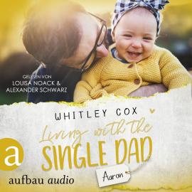 Hörbuch Living with the Single Dad - Aaron - Single Dads of Seattle, Band 4 (Ungekürzt)  - Autor Whitley Cox   - gelesen von Schauspielergruppe