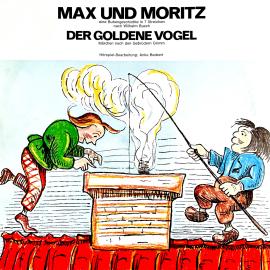 Hörbuch Wilhelm Busch / Gebrüder Grimm - Max und Moritz / Der goldene Vogel  - Autor Wilhelm Busch, Gebrüder Grimm, Anke Beckert   - gelesen von Schauspielergruppe