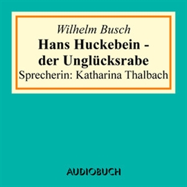 Hörbuch Hans Huckebein - der Unglücksrabe  - Autor Wilhelm Busch   - gelesen von Katharina Thalbach