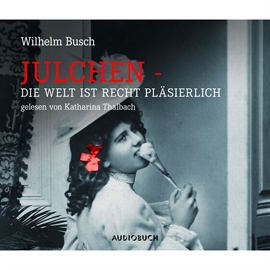 Hörbuch Julchen - Die Welt ist recht pläsierlich  - Autor Wilhelm Busch   - gelesen von Katharina Thalbach