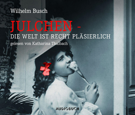 Hörbuch Julchen Die Welt ist recht pläsierlich  - Autor Wilhelm Busch   - gelesen von Katharina Thalbach