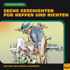 Hörbuch Sechs Geschichten für Neffen und Nichten  - Autor Wilhelm Busch   - gelesen von Gerald Pichowetz