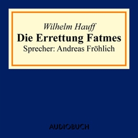 Hörbuch Die Errettung Fatmes  - Autor Wilhelm Hauff   - gelesen von Andreas Fröhlich