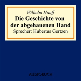 Hörbuch Die Geschichte von der abgehauenen Hand  - Autor Wilhelm Hauff   - gelesen von Hubertus Gertzen