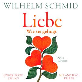 Hörbuch Liebe - Wie sie gelingt (Ungekürzt)  - Autor Wilhelm Schmid   - gelesen von Andreas Keller