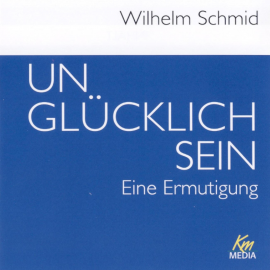 Hörbuch Unglücklich sein  - Autor Wilhelm Schmid   - gelesen von Wilhelm Schmid