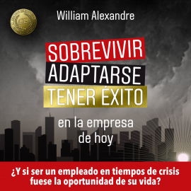 Hörbuch Sobrevivir, adaptarse y tener éxito en la empresa de hoy  - Autor William Alexandre   - gelesen von Nicolás Villanueva