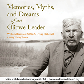 Hörbuch Memories, Myths, and Dreams of an Ojibwe Leader - Rupert's Land Record Society Series, Book 10 (Unabridged)  - Autor William Berens, A. Irving Hallowell   - gelesen von Wesley French