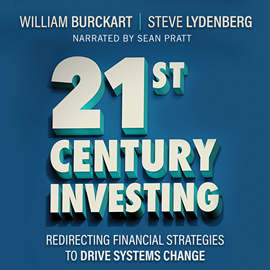 Hörbuch 21st Century Investing - Redirecting Financial Strategies to Drive Systems Change (Unabridged)  - Autor William Burckart, Steven Lydenberg   - gelesen von Sean Pratt