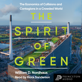 Hörbuch The Spirit of Green - The Economics of Collisions and Contagions in a Crowded World (Unabridged)  - Autor William D. Nordhaus   - gelesen von Mack Sanderson