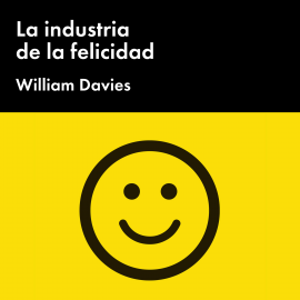 Hörbuch La industria de la felicidad: Cómo el gobierno y las grandes empresas nos vendieron el bienestar  - Autor William Davis (M.D.)   - gelesen von Ernesto Lezama