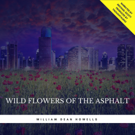 Hörbuch Wild Flowers of the Asphalt  - Autor William Dean Howells   - gelesen von Michael Scott