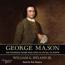 Hörbuch George Mason - The Founding Father Who Gave Us the Bill of Rights (Unabridged)  - Autor William G. Hyland   - gelesen von Rob Shapiro