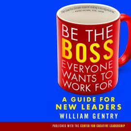 Hörbuch Be the Boss Everyone Wants to Work For - A Guide for New Leaders (Unabridged)  - Autor William Gentry   - gelesen von Tom Dheere