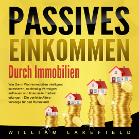 Hörbuch Passives Einkommen durch Immobilien  - Autor William Lakefield   - gelesen von Christopher Mayer