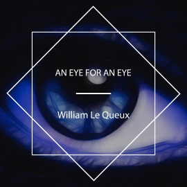 Hörbuch An Eye For An Eye  - Autor William Le Queux   - gelesen von Tom Weiss
