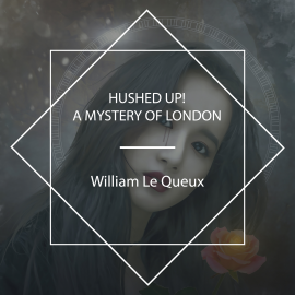 Hörbuch Hushed Up! A Mystery of London  - Autor William Le Queux   - gelesen von Tom Weiss