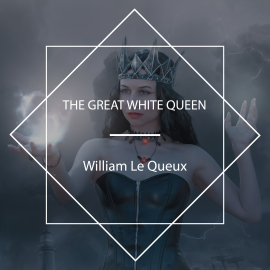 Hörbuch The Great White Queen  - Autor William Le Queux   - gelesen von Tom Weiss