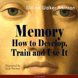 Hörbuch Memory: How to Develop, Train and Use It  - Autor William Walker Atkinson   - gelesen von Jack Brown