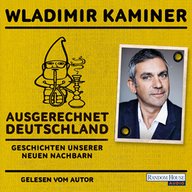 Hörbuch Ausgerechnet Deutschland: Geschichten unserer neuen Nachbarn  - Autor Wladimir Kaminer   - gelesen von Wladimir Kaminer