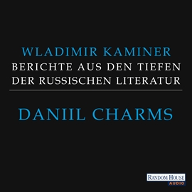 Hörbuch Daniil Charms - Berichte aus den Tiefen der russischen Literatur  - Autor Wladimir Kaminer   - gelesen von Wladimir Kaminer