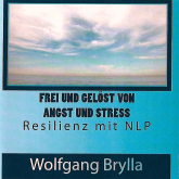 Hörbuch Frei sein von Angst und Stress - Resilienz mit NLP  - Autor Wolfgang Brylla   - gelesen von Wolfgang Brylla